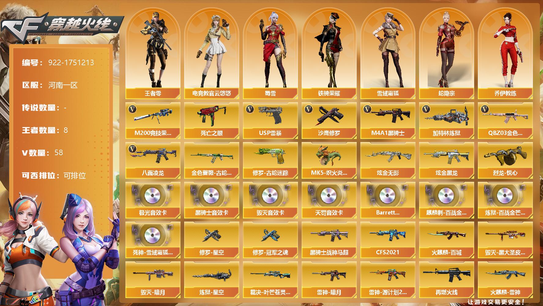 穿越火线账号北部战区河南一区[14470014]河南一区-58V-8王者-2炫金
【热门武器】：QBZ03-金色蔷薇，金色蔷薇-古蛇迷踪，修罗-古蛇迷踪，M200-竞技荣光，八面凌龙，死亡之眼，M4A1-黑骑士，加特林-炼狱，M